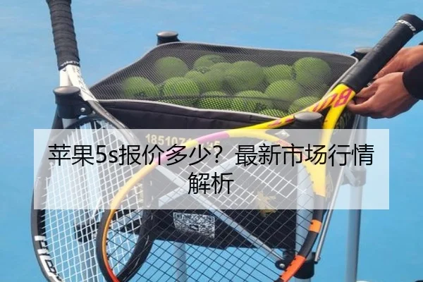 苹果5s报价多少？最新市场行情解析