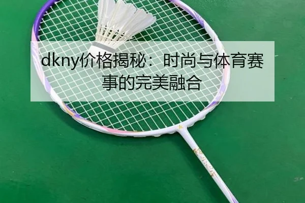 dkny价格揭秘：时尚与体育赛事的完美融合