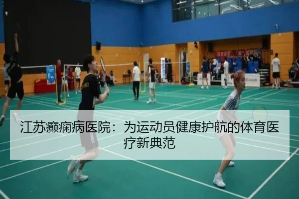 江苏癫痫病医院：为运动员健康护航的体育医疗新典范